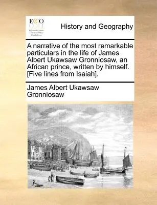O narațiune a celor mai remarcabile detalii din viața lui James Albert Ukawsaw Gronniosaw, un prinț african, scrisă de el însuși. [cinci rânduri din - A Narrative of the Most Remarkable Particulars in the Life of James Albert Ukawsaw Gronniosaw, an African Prince, Written by Himself. [five Lines from