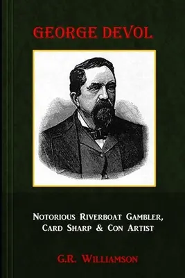 George Devol - Jucător notoriu pe bărci fluviale, ascuțitor de cărți și escroc - George Devol - Notorious Riverboat Gambler, Card Sharp & Scam Artist