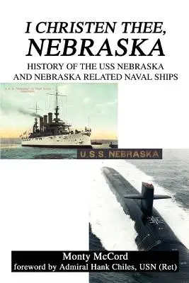 I Christen Thee, Nebraska: Istoria USS Nebraska și a navelor navale înrudite cu Nebraska - I Christen Thee, Nebraska: History of the USS Nebraska and Nebraska Related Naval Ships