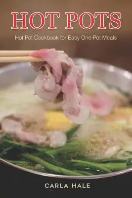 Hot Pots: Cartea de bucate Hot Pot pentru mâncăruri ușoare la o singură oală - Hot Pots: Hot Pot Cookbook for Easy One-Pot Meals