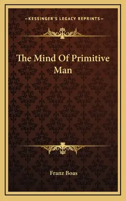 Mintea omului primitiv - The Mind Of Primitive Man