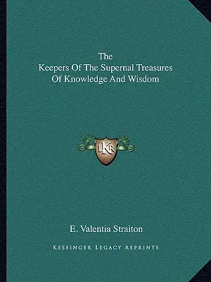 Păstrătorii Comorilor Supernale ale Cunoașterii și Înțelepciunii - The Keepers Of The Supernal Treasures Of Knowledge And Wisdom