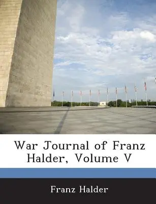 Jurnalul de război al lui Franz Halder, volumul V - War Journal of Franz Halder, Volume V