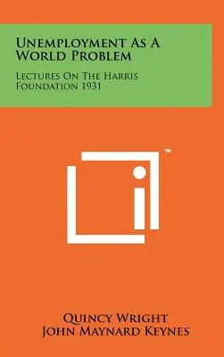 Șomajul ca problemă mondială: Prelegeri la Fundația Harris 1931 - Unemployment As A World Problem: Lectures On The Harris Foundation 1931