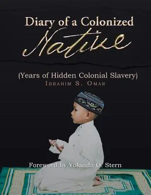 Jurnalul unui nativ colonizat: (Ani de sclavie colonială ascunsă) - Diary of a Colonized Native: (Years of Hidden Colonial Slavery)