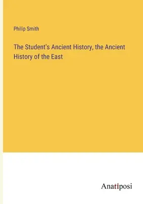 Istoria antică a studentului, istoria antică a Orientului - The Student's Ancient History, the Ancient History of the East