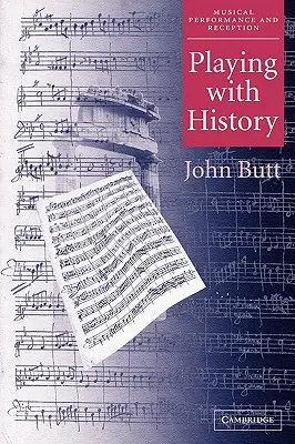 Playing with History: Abordarea istorică a interpretării muzicale - Playing with History: The Historical Approach to Musical Performance