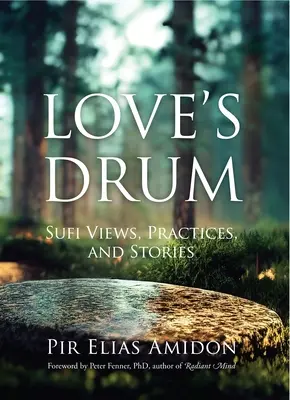Toba iubirii: Viziuni, practici și povești sufi - Love's Drum: Sufi Views, Practices, and Stories