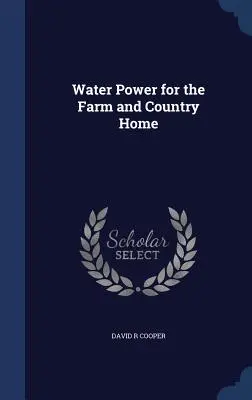 Energie hidraulică pentru fermă și casă de țară - Water Power for the Farm and Country Home