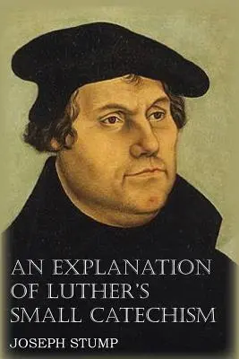 O explicație a Catehismului mic al lui Luther cu Catehismul mic - An Explanation of Luther's Small Catechism with the Small Catechism