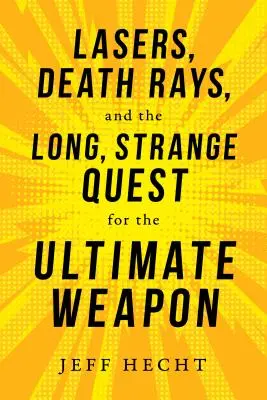 Laserele, razele morții și căutarea lungă și ciudată a armei supreme - Lasers, Death Rays, and the Long, Strange Quest for the Ultimate Weapon