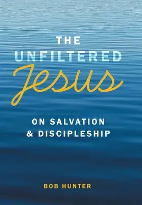 Iisus nefiltrat despre mântuire și ucenicie - The Unfiltered Jesus on Salvation & Discipleship