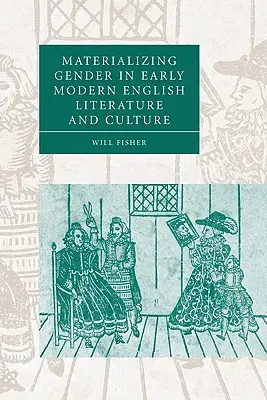Materializarea genului în literatura și cultura engleză modernă timpurie - Materializing Gender in Early Modern English Literature and Culture