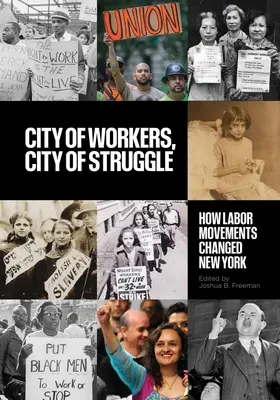 City of Workers, City of Struggle: Cum mișcările muncitorești au schimbat New York-ul - City of Workers, City of Struggle: How Labor Movements Changed New York