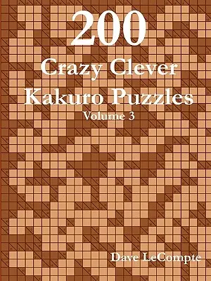 200 de puzzle-uri Kakuro nebunești și inteligente - Volumul 3 - 200 Crazy Clever Kakuro Puzzles - Volume 3