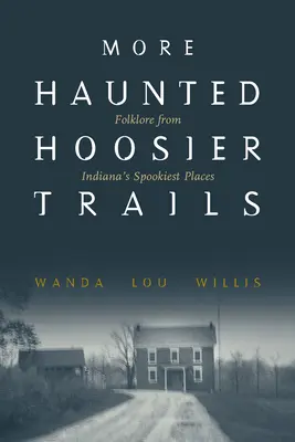 Mai multe trasee bântuite din Hoosier: Folclor din cele mai înfricoșătoare locuri din Indiana - More Haunted Hoosier Trails: Folklore from Indiana's Spookiest Places