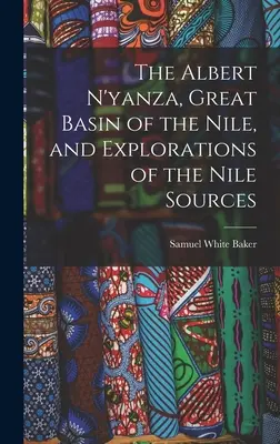 The Albert N'yanza, Marele Bazin al Nilului și Explorări ale surselor Nilului - The Albert N'yanza, Great Basin of the Nile, and Explorations of the Nile Sources