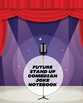 Caietul de bancuri al viitorului comedian de stand up: Scriere creativă Stand Up Comedy Humor Entertainment - Future Stand Up Comedian Joke Notebook: Creative Writing Stand Up Comedy Humor Entertainment