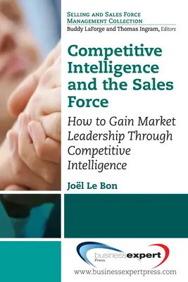 Competitive Intelligence and the Sales Force: Cum să obțineți poziția de lider pe piață prin intermediul informațiilor competitive - Competitive Intelligence and the Sales Force: How to Gain Market Leadership Through Competitive Intelligence