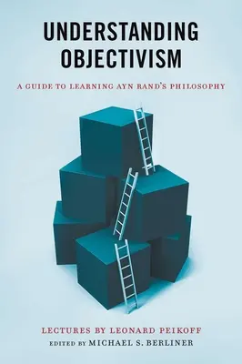 Înțelegerea obiectivismului: Un ghid pentru învățarea filosofiei lui Ayn Rand - Understanding Objectivism: A Guide to Learning Ayn Rand's Philosophy