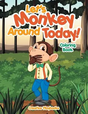 Let's Monkey Around Today! Carte de colorat - Let's Monkey Around Today! Coloring Book