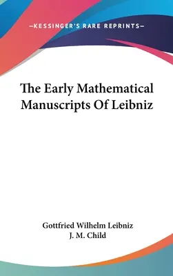 Manuscrisele matematice timpurii ale lui Leibniz - The Early Mathematical Manuscripts Of Leibniz