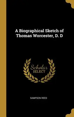 O schiță biografică a lui Thomas Worcester, D. D - A Biographical Sketch of Thomas Worcester, D. D