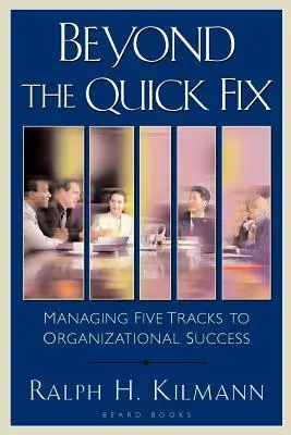 Dincolo de soluția rapidă: Gestionarea a cinci căi către succesul organizațional - Beyond the Quick Fix: Managing Five Tracks to Organizational Success