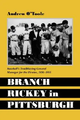 Branch Rickey în Pittsburgh: Managerul general pionier al echipei de baseball Pirates - Branch Rickey in Pittsburgh: Baseball's Trailblazing General Manager for the Pirates