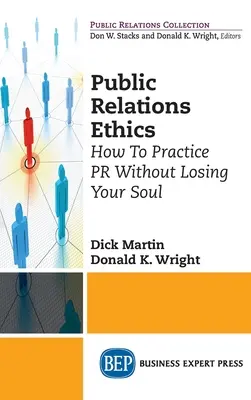 Etica relațiilor publice: Cum să practici relațiile publice fără să-ți pierzi sufletul - Public Relations Ethics: How To Practice PR Without Losing Your Soul