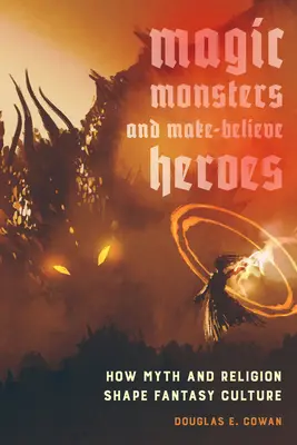 Magie, monștri și eroi inventați: Cum mitul și religia modelează cultura fanteziei - Magic, Monsters, and Make-Believe Heroes: How Myth and Religion Shape Fantasy Culture