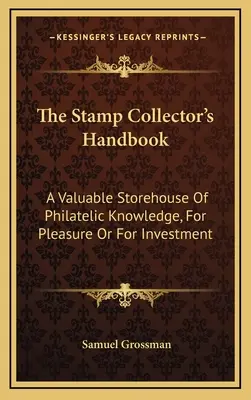 Manualul colecționarului de timbre: Un depozit valoros de cunoștințe filatelice, pentru plăcere sau pentru investiții - The Stamp Collector's Handbook: A Valuable Storehouse Of Philatelic Knowledge, For Pleasure Or For Investment