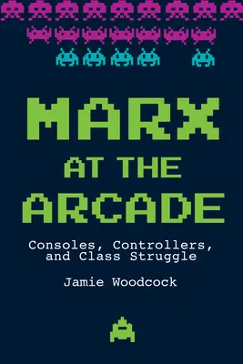 Marx la Arcade: Console, controlere și lupta de clasă - Marx at the Arcade: Consoles, Controllers, and Class Struggle