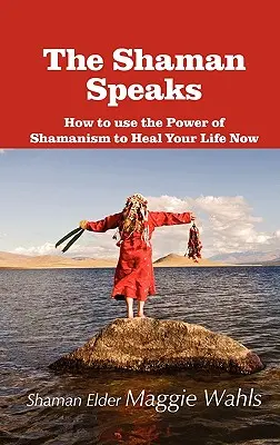 Șamanul vorbește: Cum să folosești puterea șamanismului pentru a-ți vindeca viața acum - The Shaman Speaks: How to Use the Power of Shamanism to Heal Your Life Now