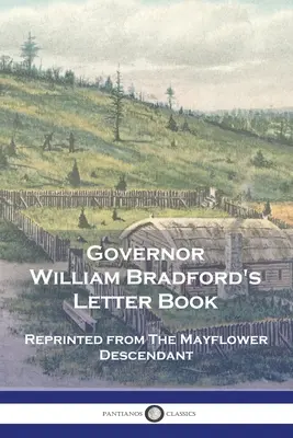 Cartea de scrisori a guvernatorului William Bradford: Retipărită din The Mayflower Descendant - Governor William Bradford's Letter Book: Reprinted from The Mayflower Descendant