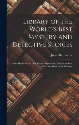 Library of the World's Best Mystery and Detective Stories: One Hundred and One Tales of Mystery By Famous Authors of East and West In Six Volumes