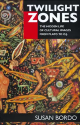 Zonele crepusculare: Viața ascunsă a imaginilor culturale de la Platon la O.J. - Twilight Zones: The Hidden Life of Cultural Images from Plato to O.J.