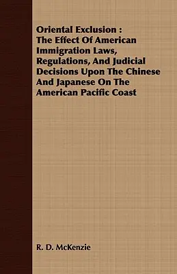 Oriental Exclusion: Efectul legilor americane privind imigrația, al reglementărilor și al deciziilor judiciare asupra chinezilor și japonezilor de pe continentul american: The Effect of American Immigration Laws, Regulations, and Judicial Decisions Upon the Chinese and Japanese On the Amer - Oriental Exclusion: The Effect Of American Immigration Laws, Regulations, And Judicial Decisions Upon The Chinese And Japanese On The Amer