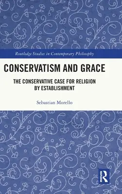 Conservatorism și har: Argumentul conservator în favoarea religiei instituite - Conservatism and Grace: The Conservative Case for Religion by Establishment