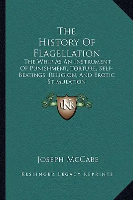 Istoria flagelării: Biciul ca instrument de pedeapsă, tortură, auto-bătaie, religie și stimulare erotică - The History Of Flagellation: The Whip As An Instrument Of Punishment, Torture, Self-Beatings, Religion, And Erotic Stimulation