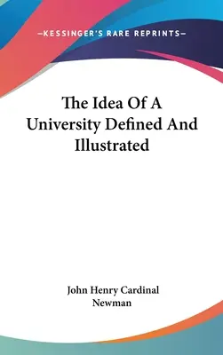 Ideea de universitate definită și ilustrată (The Idea Of A University Defined And Illustrated) - The Idea Of A University Defined And Illustrated
