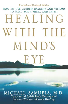 Vindecarea cu ochiul minții: Cum să folosiți imagistica ghidată și viziunile pentru a vindeca corpul, mintea și spiritul - Healing with the Mind's Eye: How to Use Guided Imagery and Visions to Heal Body, Mind, and Spirit