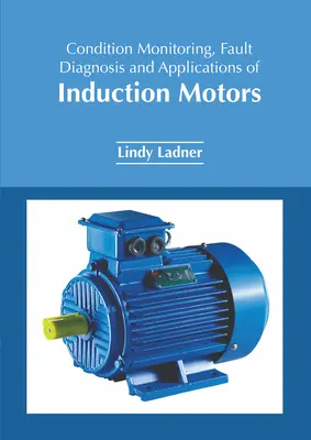 Monitorizarea stării, diagnosticarea defecțiunilor și aplicații ale motoarelor cu inducție - Condition Monitoring, Fault Diagnosis and Applications of Induction Motors