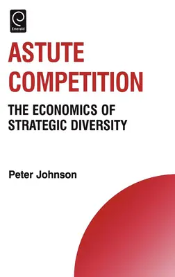 Concurența ascuțită: Economia diversității strategice - Astute Competition: The Economics of Strategic Diversity