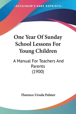 One Year Of Sunday School Lessons For Young Children: Un manual pentru profesori și părinți (1900) - One Year Of Sunday School Lessons For Young Children: A Manual For Teachers And Parents (1900)