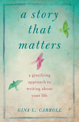 O poveste care contează: O abordare gratificantă a scrisului despre viața ta - A Story That Matters: A Gratifying Approach to Writing about Your Life