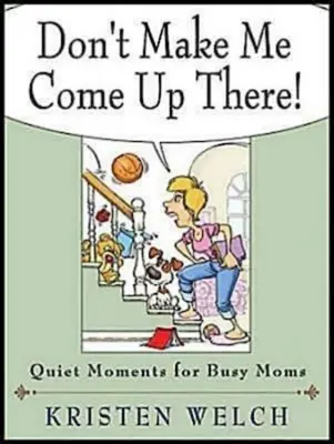 Nu mă face să vin acolo sus!: Momente de liniște pentru mame ocupate - Don't Make Me Come Up There!: Quiet Moments for Busy Moms