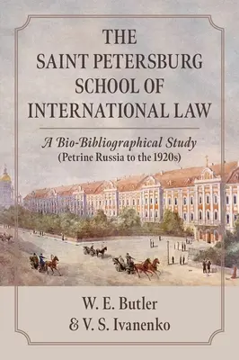 Școala de drept internațional din Sankt Petersburg: A Bio-Bibliographical Study (Petrine Russia to the 1920s) - The Saint Petersburg School of International Law: A Bio-Bibliographical Study (Petrine Russia to the 1920s)