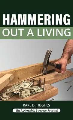 Hammering Out a Living: Ghidul unui tâmplar pentru o viață de succes - Hammering Out a Living: A Carpenter's Guide for a Successful Life