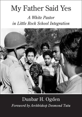 My Father Said Yes: Un pastor alb în integrarea școlară din Little Rock - My Father Said Yes: A White Pastor in Little Rock School Integration
